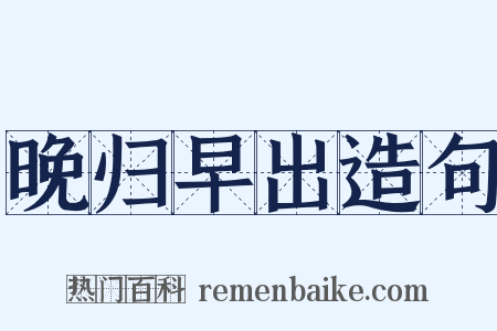 晚归早出造句是什么意思的图片